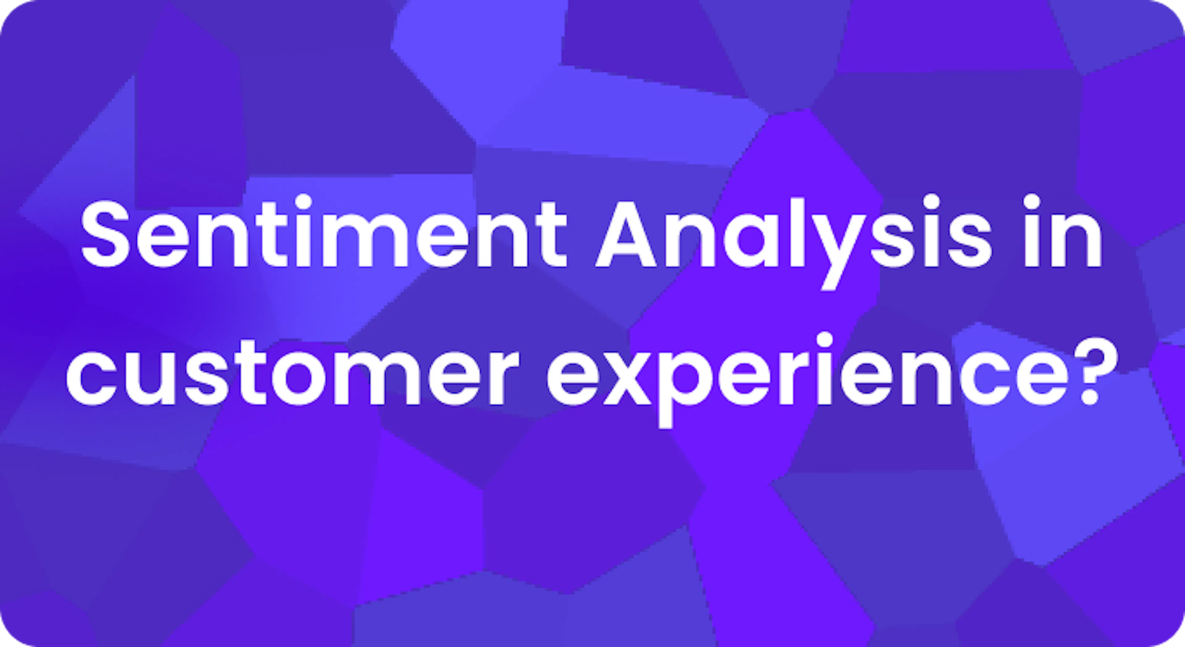 Sentiment analysis in customer experience