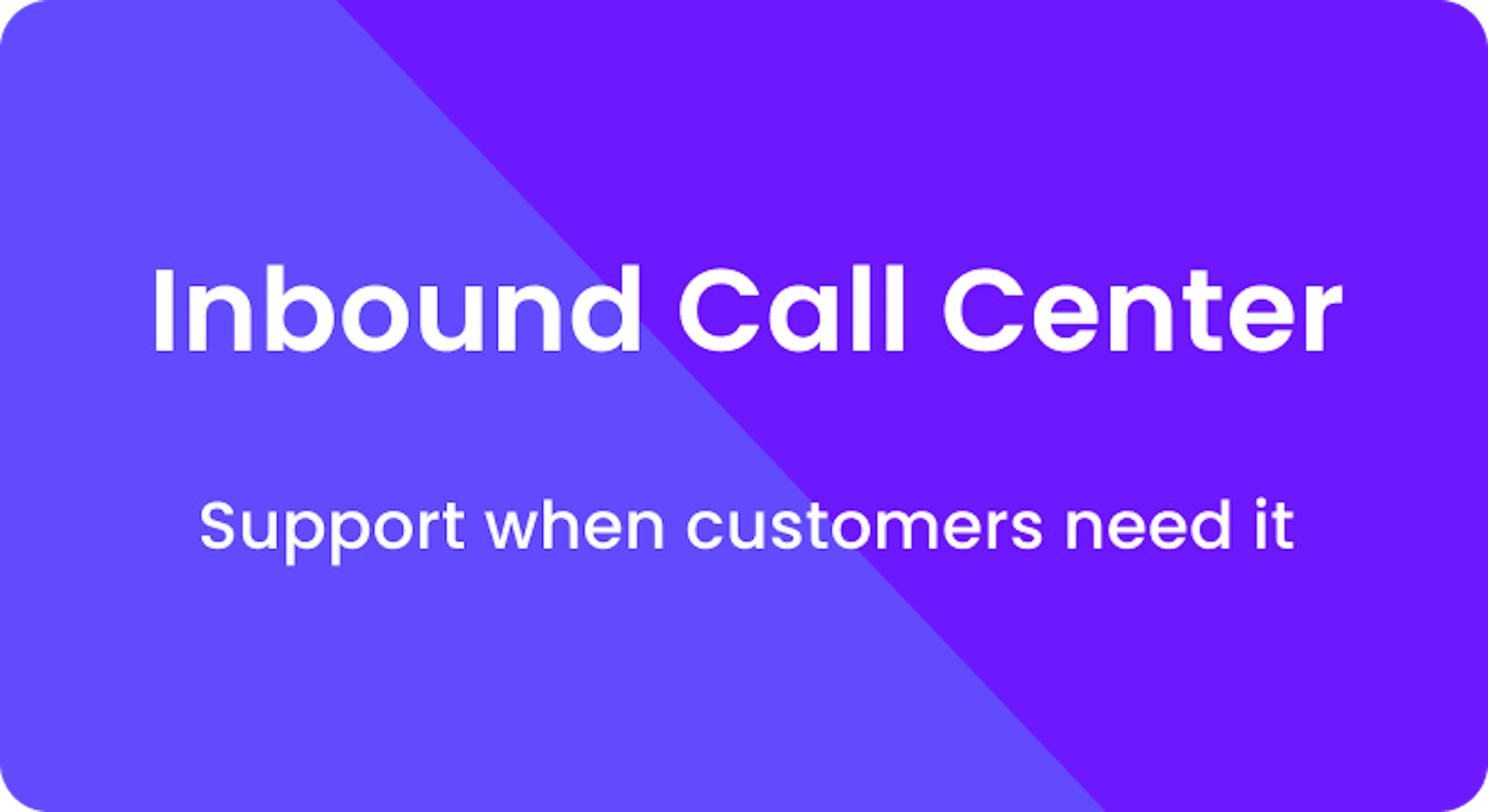 Inbound call center. Support when customers need it.