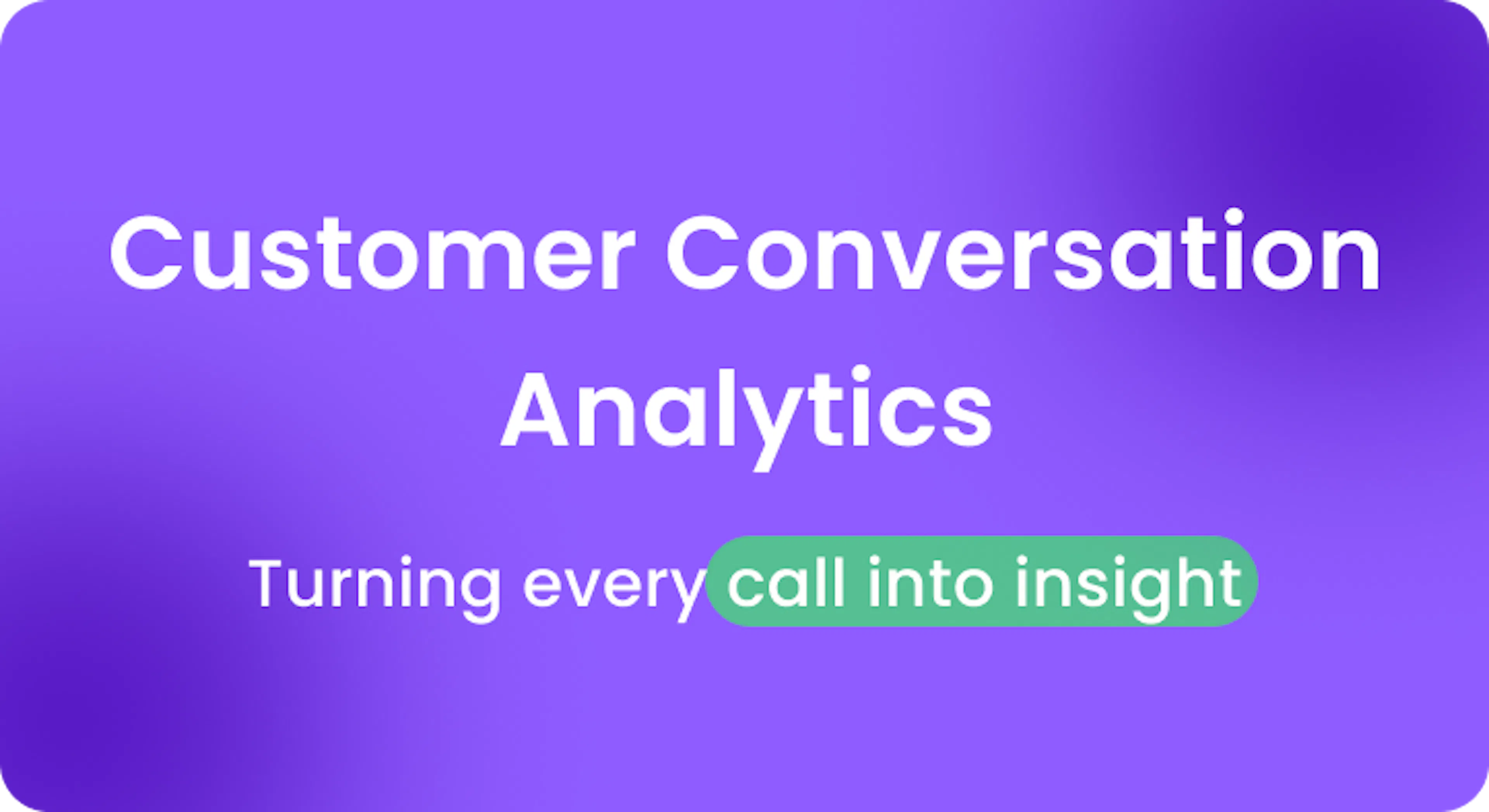 Customer conversation analytics
Turning every call into insights