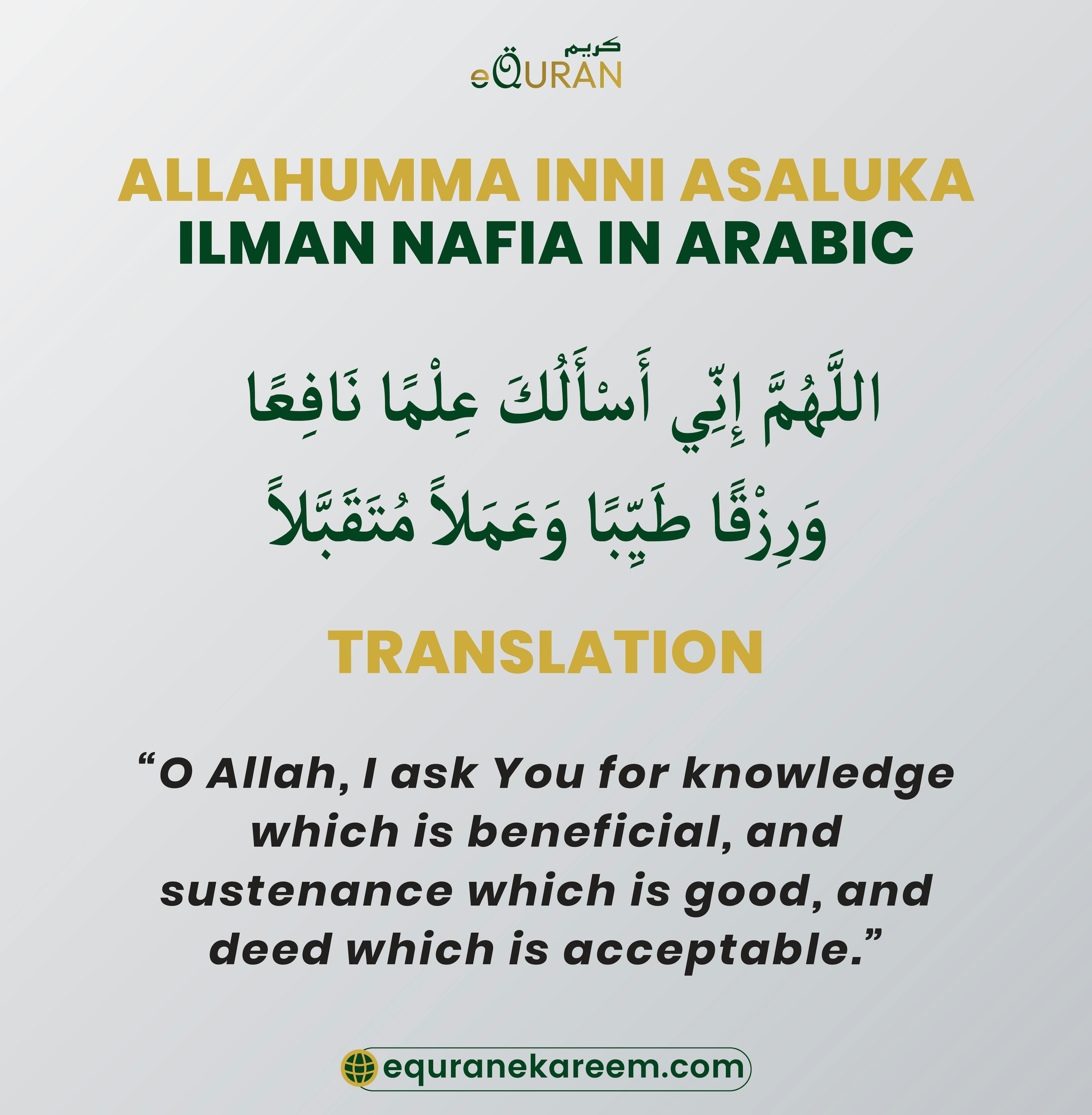 Allahumma Inni Asaluka Ilman Nafia in Arabic and  the Transliteration of Allahumma Inni As Aluka Ilman Naafi An help you understand and grasp the meaning of this powerful supplication.




