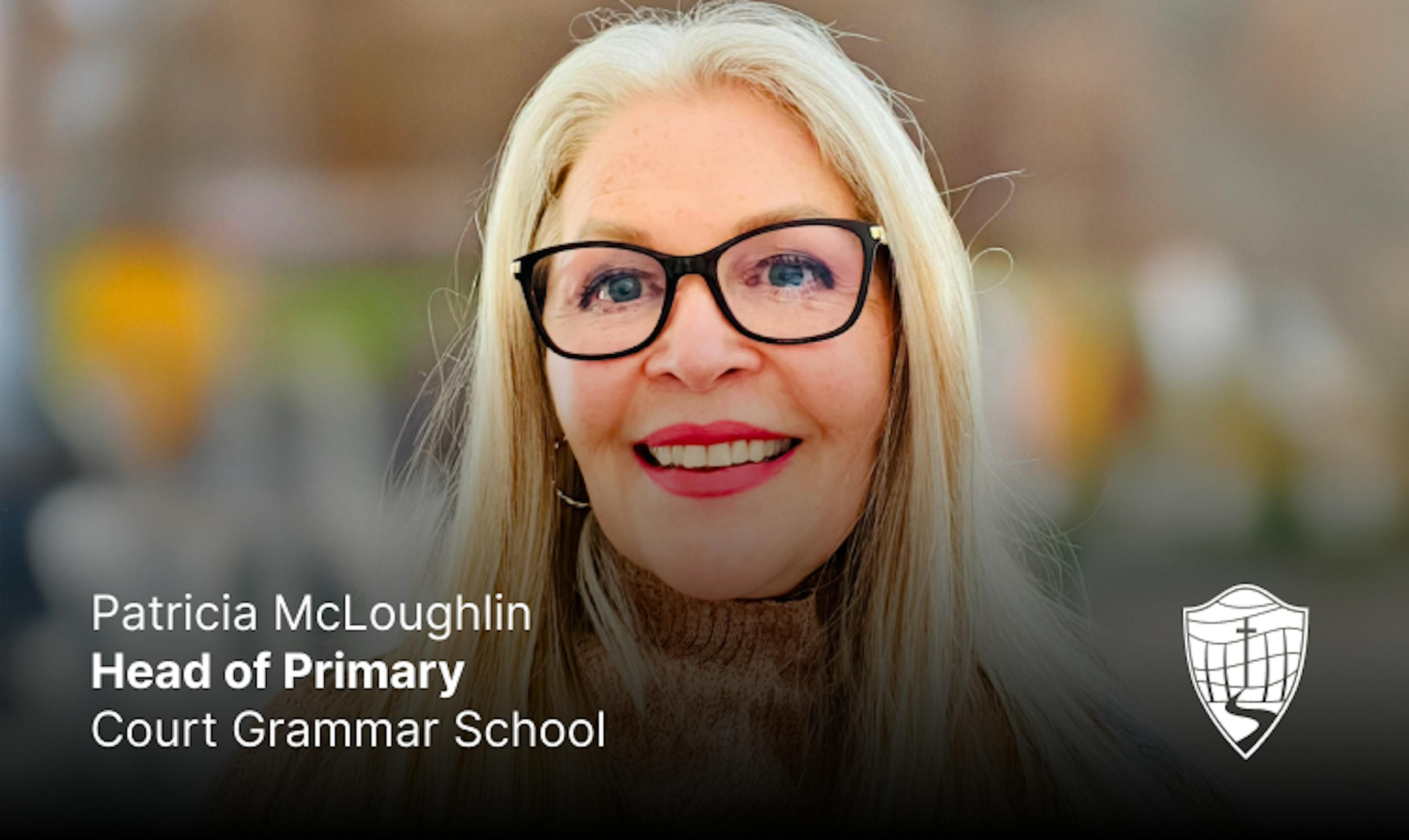 Patricia McLoughlin

Head of Primary, Court Grammar School