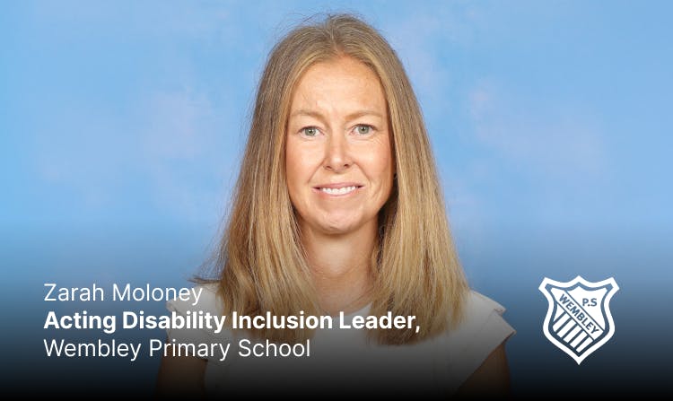 Zarah Moloney
Acting Disability Inclusion Leader, Wembley Primary School (VIC)