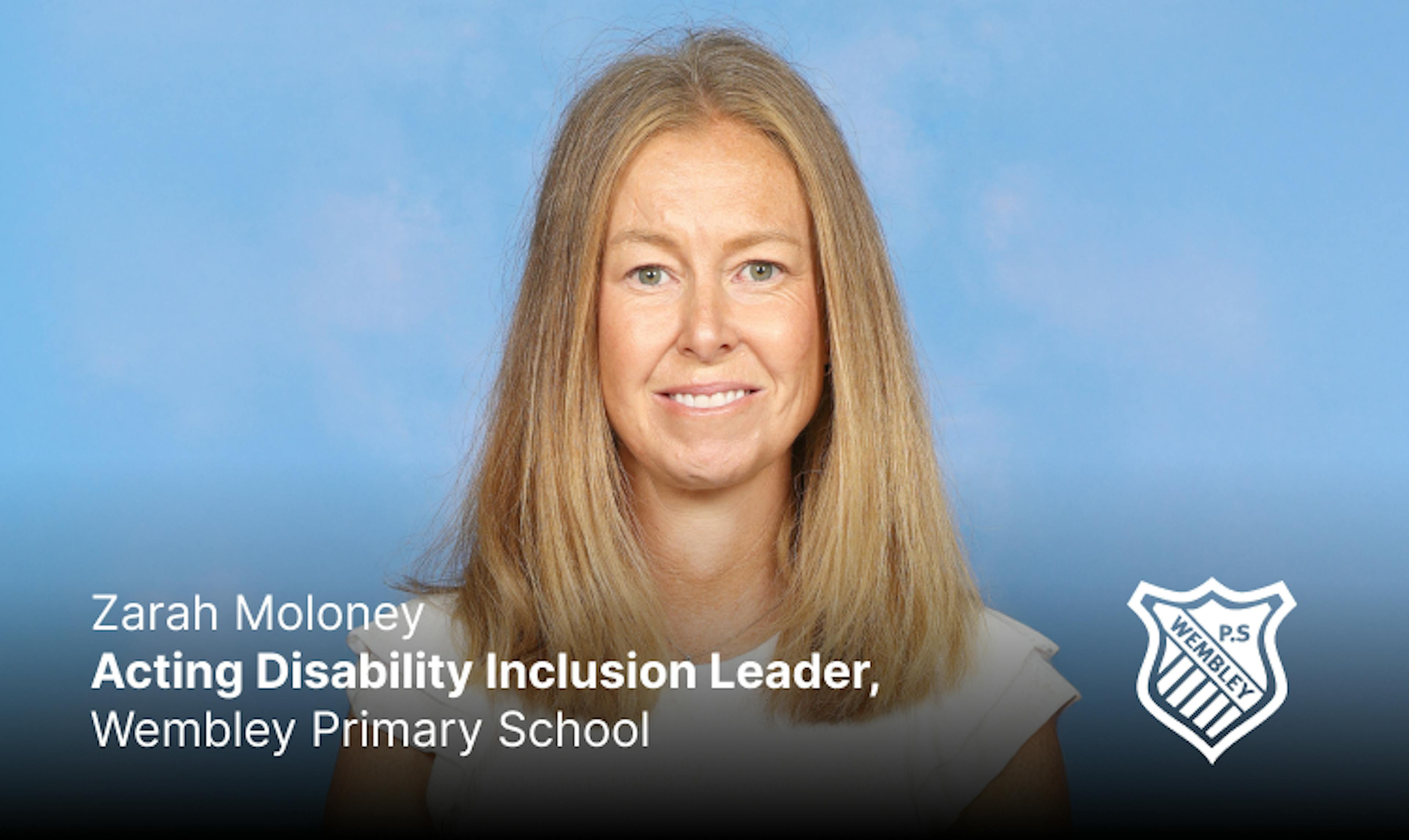Zarah Moloney

Acting Disability Inclusion Leader, Wembley Primary School (VIC)