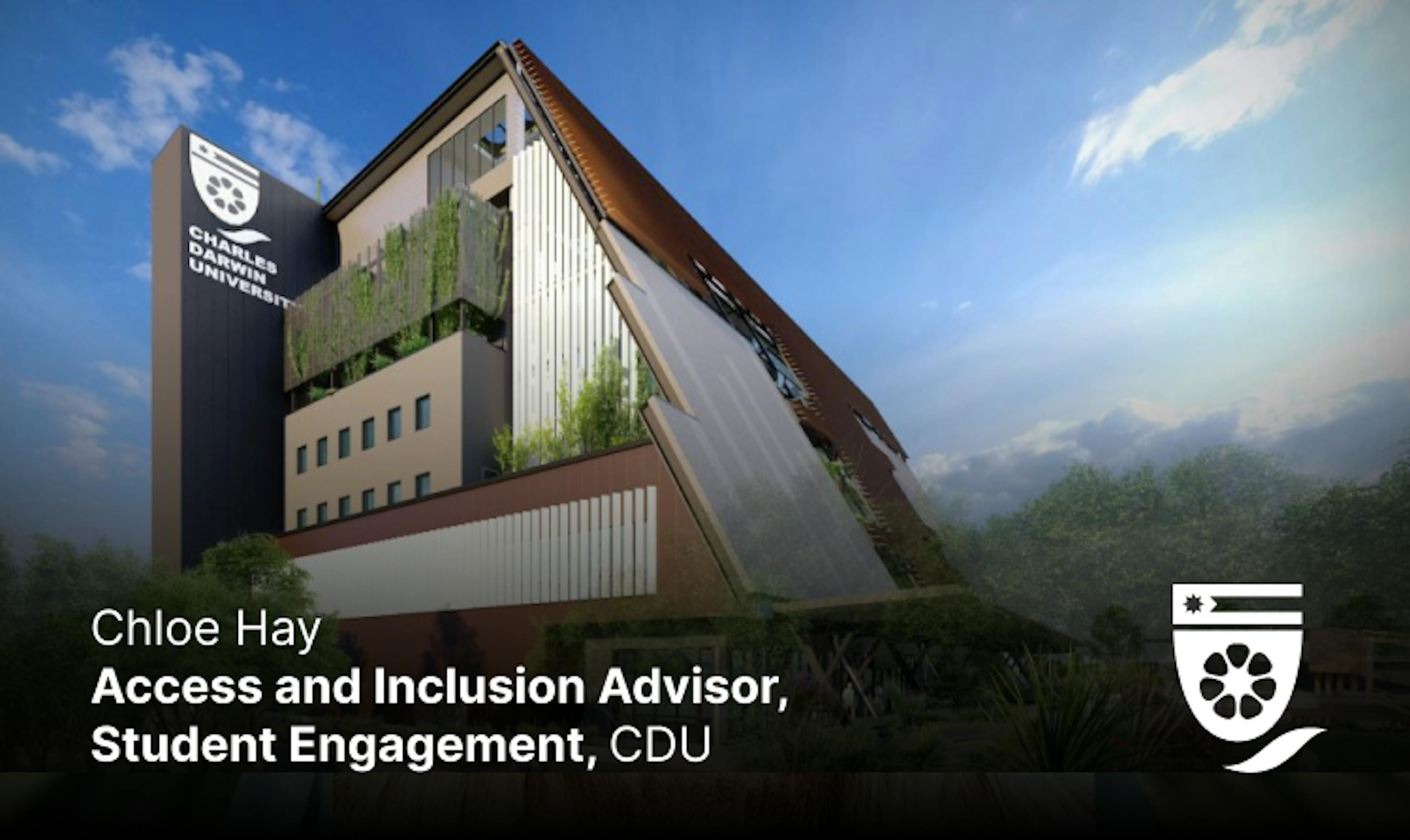 Chloe Hay

Access and Inclusion Advisor, Student Engagement, Charles Darwin University (CDU)