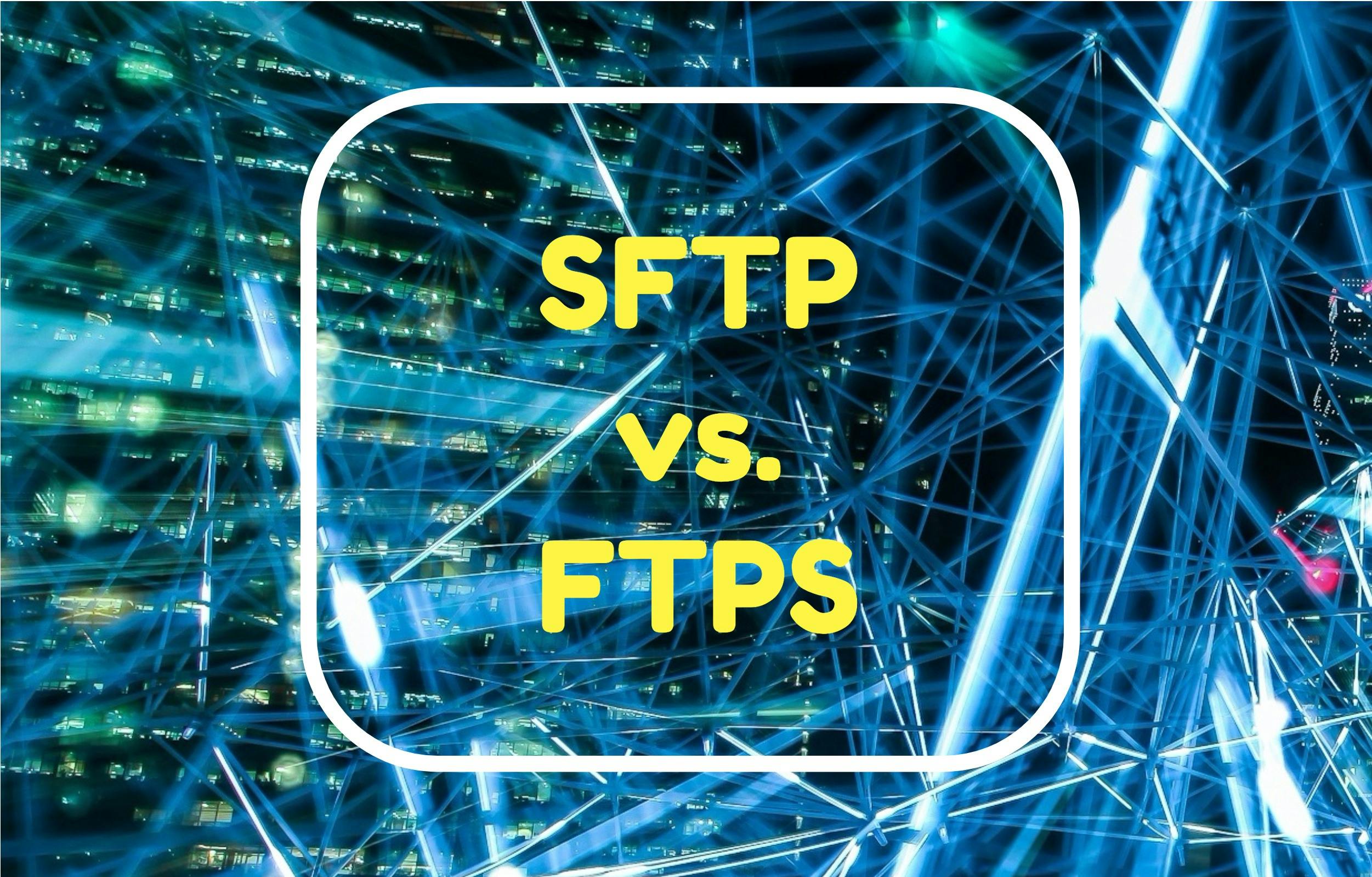 SFTP versus FTPS.