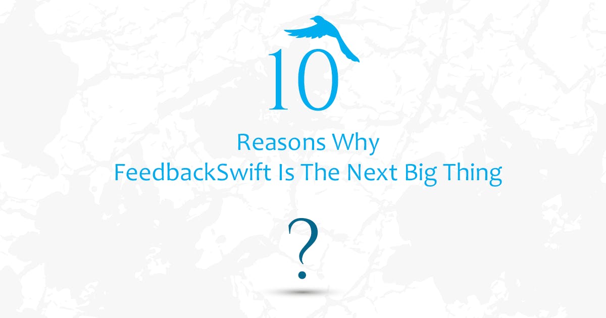10 Reasons Why FeedbackSwift Is The Next Big Thing