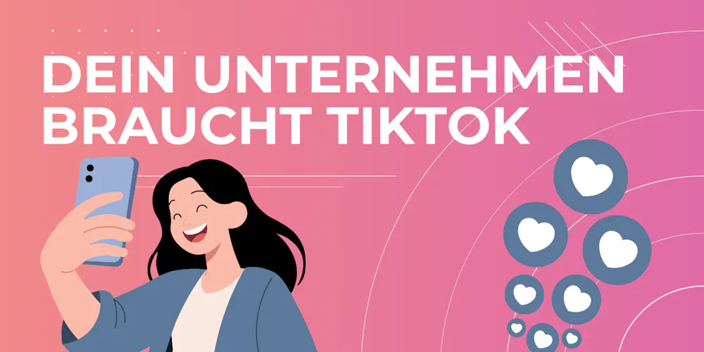 Dein Unternehmen braucht TikTok Dein Unternehmen braucht TikTok