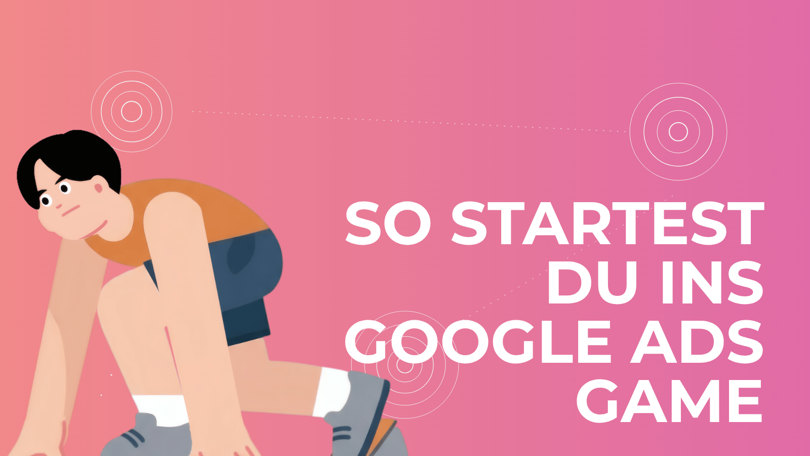 So startest du ins Google Ads Game