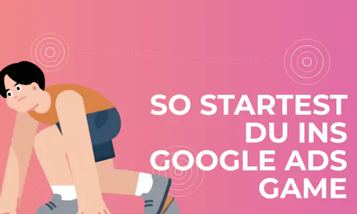 So startest du ins Google Ads Game So startest du ins Google Ads Game