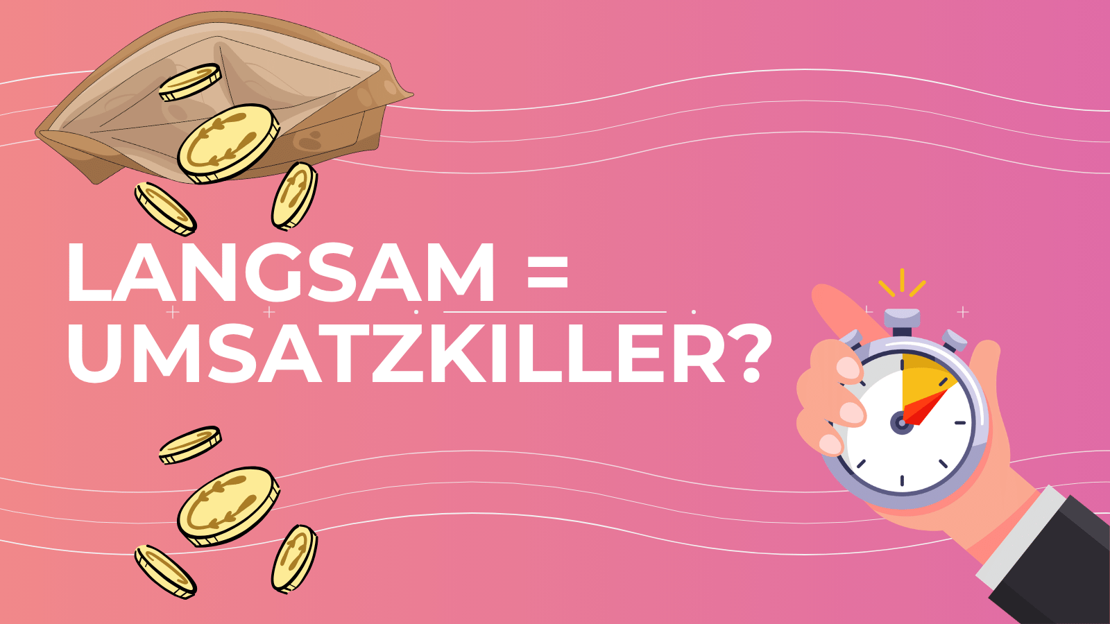 Langsam = Umsatzkiller?