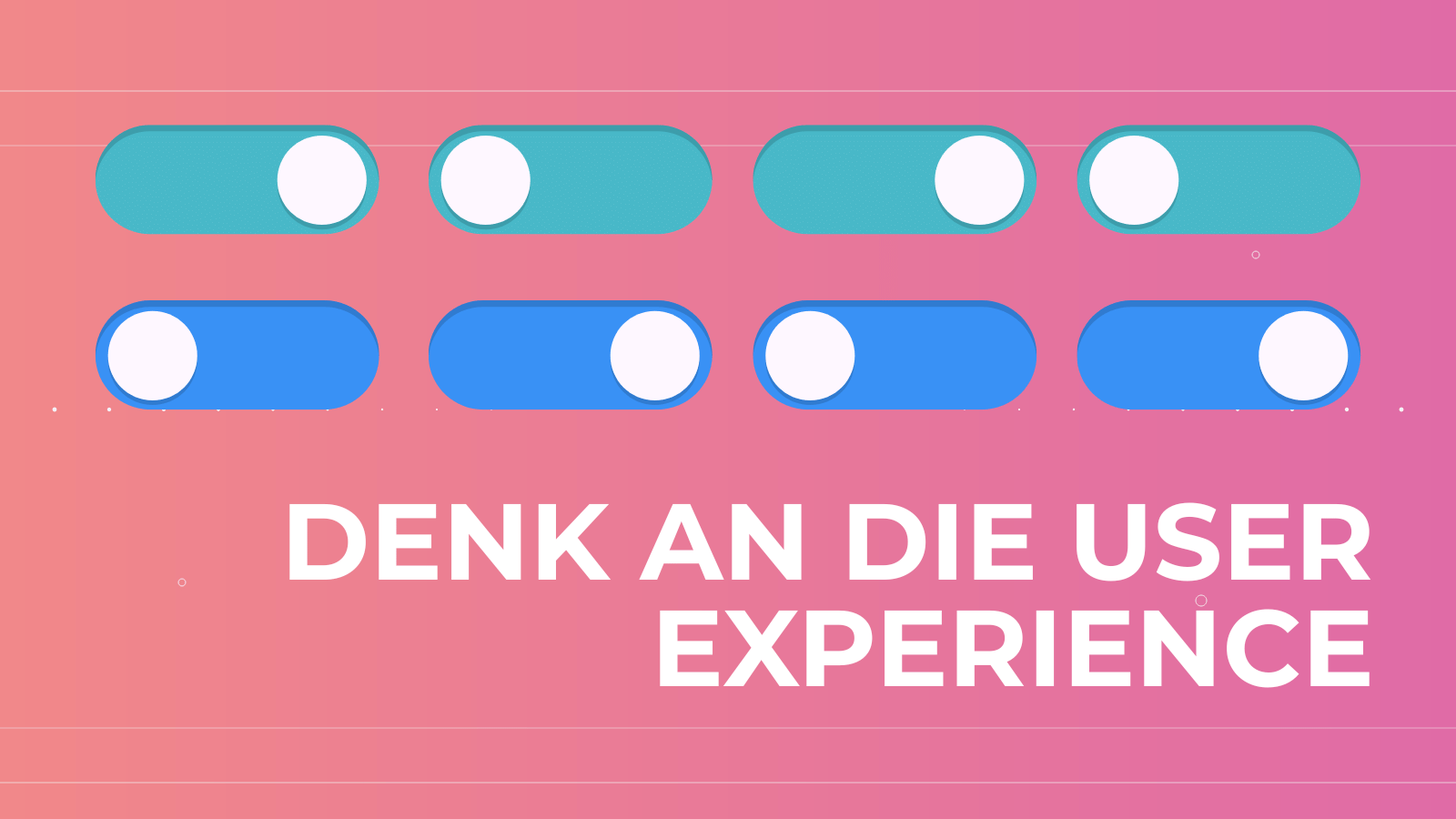 Denk an die User Experience