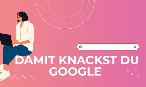 Damit knackst du Google Damit knackst du Google