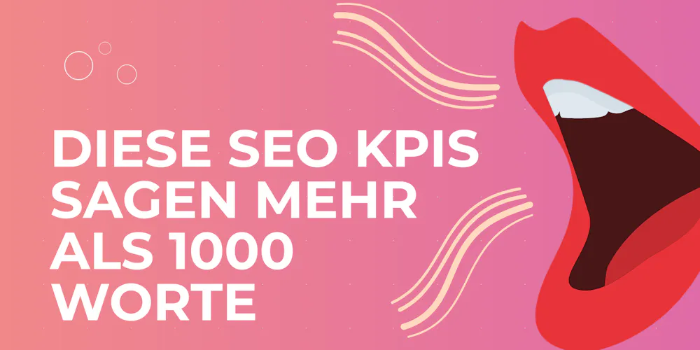 Diese SEO KPIs sagen mehr als 1000 Worte Diese SEO KPIs sagen mehr als 1000 Worte