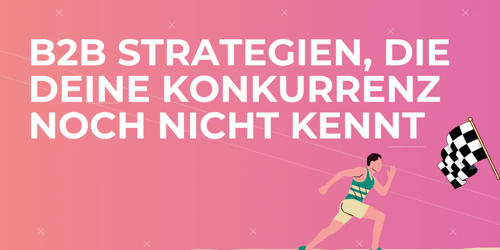 B2B Strategien, die deine Konkurrenz noch nicht kennt B2B Strategien, die deine Konkurrenz noch nicht kennt