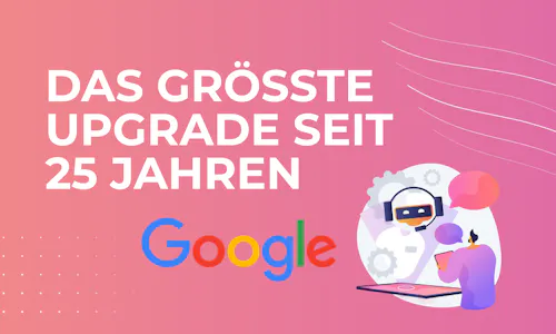 Thumbnail für Blogbeitrag zu Googles größtem Upgrade seit 25 Jahren Thumbnail für Blogbeitrag zu Googles größtem Upgrade seit 25 Jahren