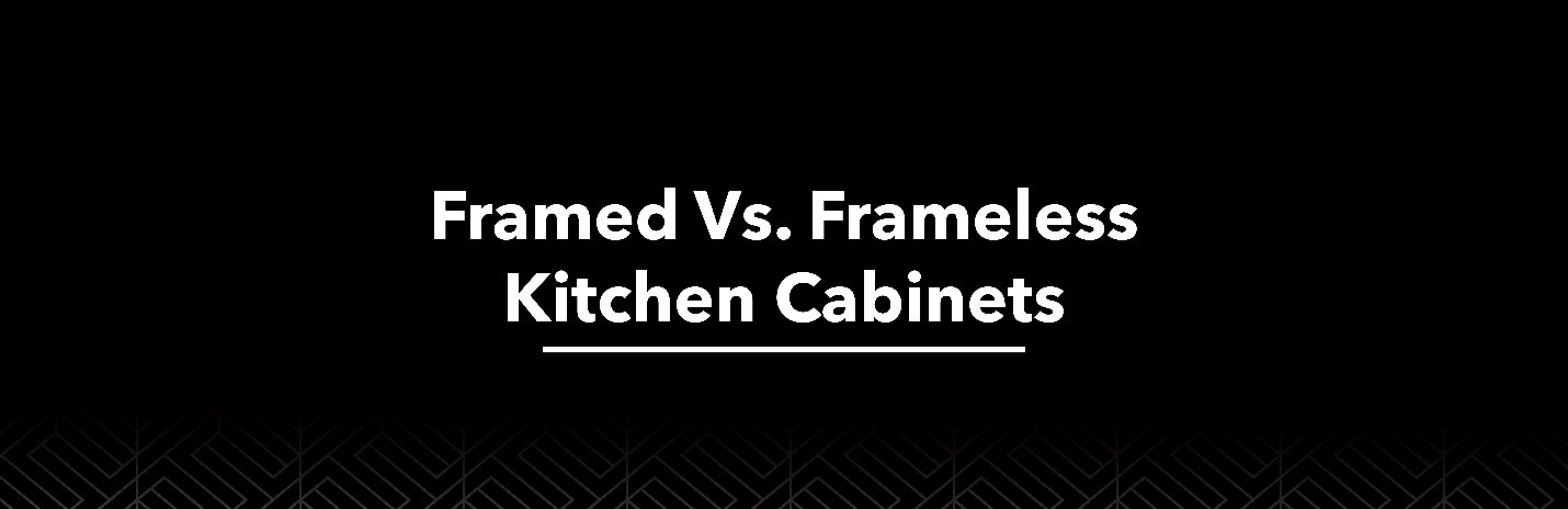 Framed Vs. Frameless Kitchen