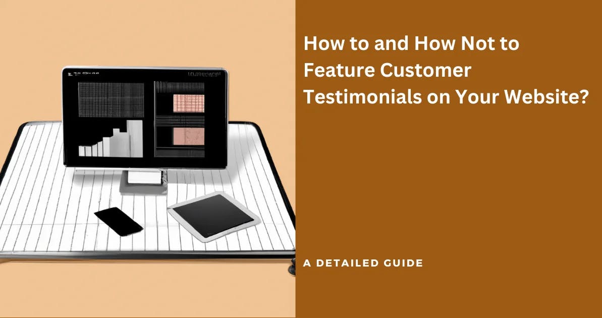 How to and How Not to Feature Customer Testimonials on Your Website?