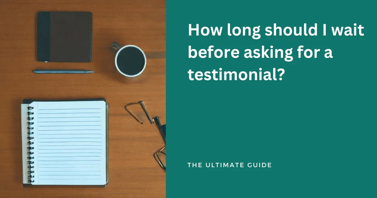 How long should I wait before asking for a testimonial?