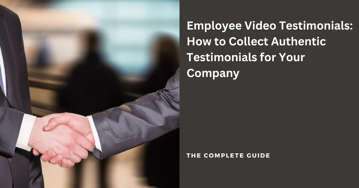 Employee Video Testimonials: How to Collect Authentic Testimonials for Your Company
