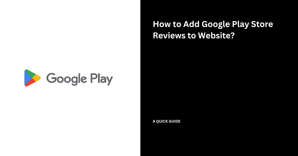 How to Add Google Play Store Reviews to Website? (A Quick Guide)