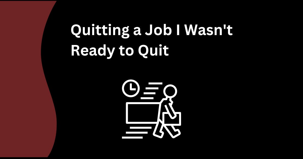 Quitting a Job I Wasn't Ready to Quit