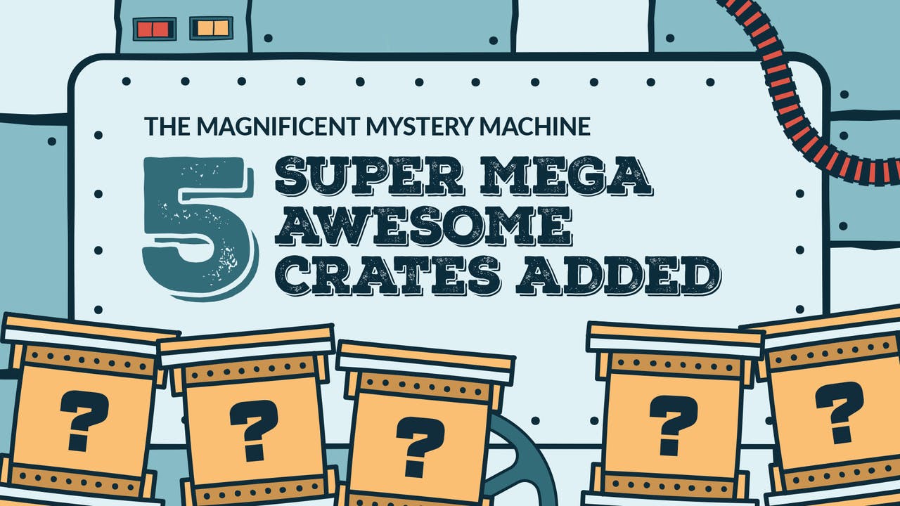 5 Super Mega Awesome Crates added to Magnificent Mystery Machine