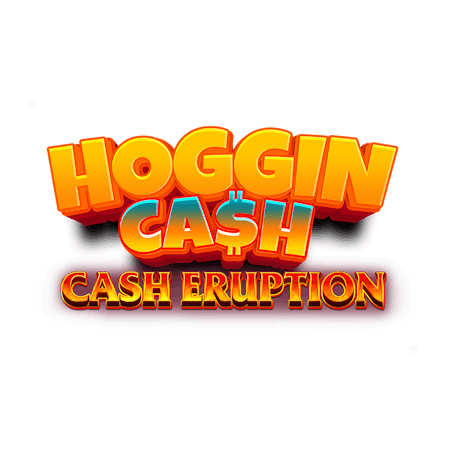 Cash Eruption Hoggin Cash on  Casino