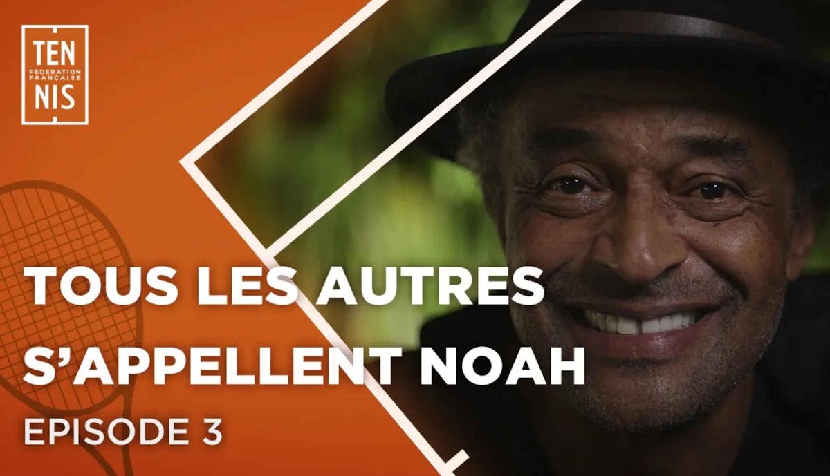 Tous les autres s'appellent Noah | Fédération française de tennis