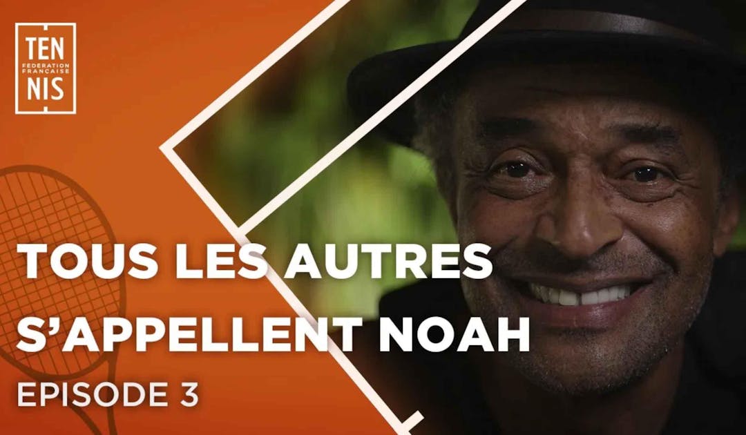 Tous les autres s'appellent Noah | Fédération française de tennis
