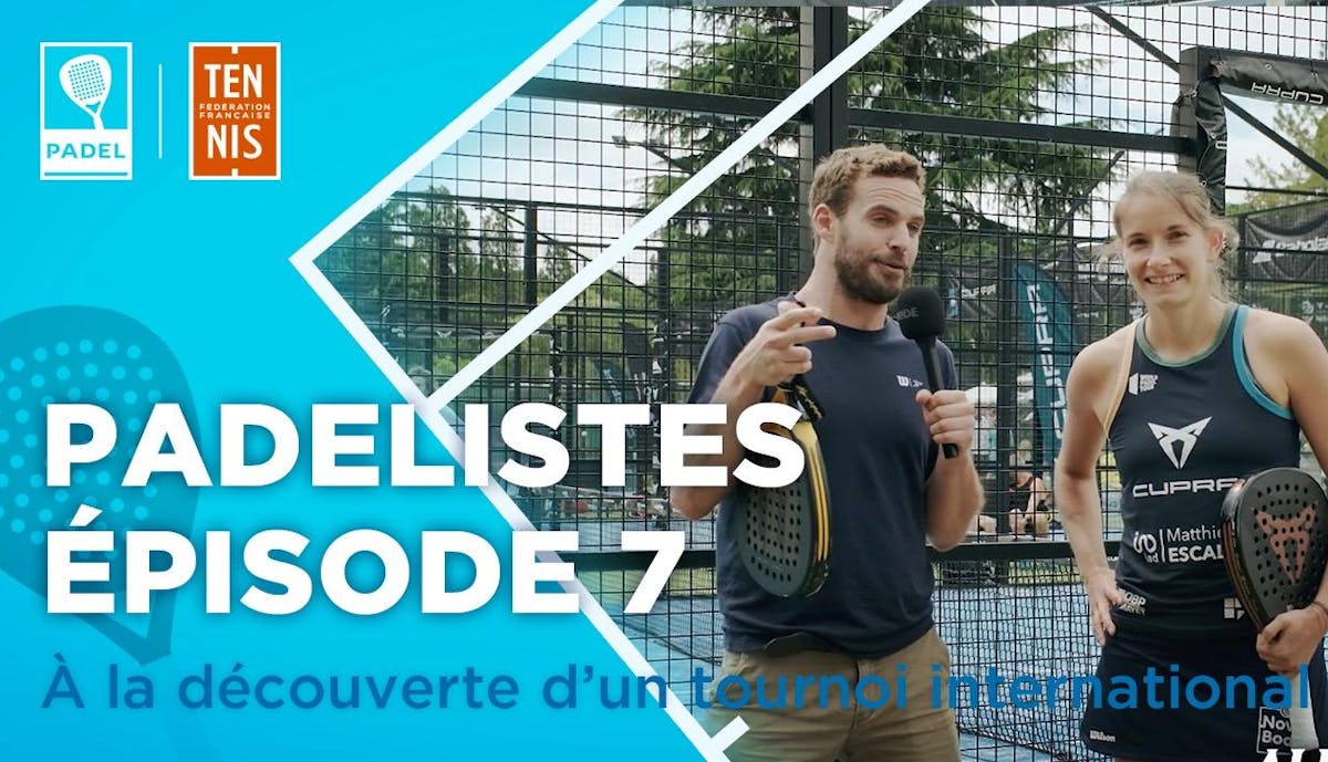 Les padélistes, 7e épisode - à la découverte d'un tournoi international | Fédération française de tennis