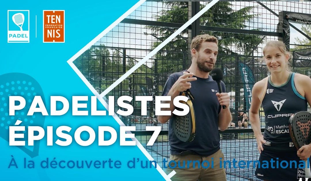 Les padélistes, 7e épisode - à la découverte d'un tournoi international | Fédération française de tennis