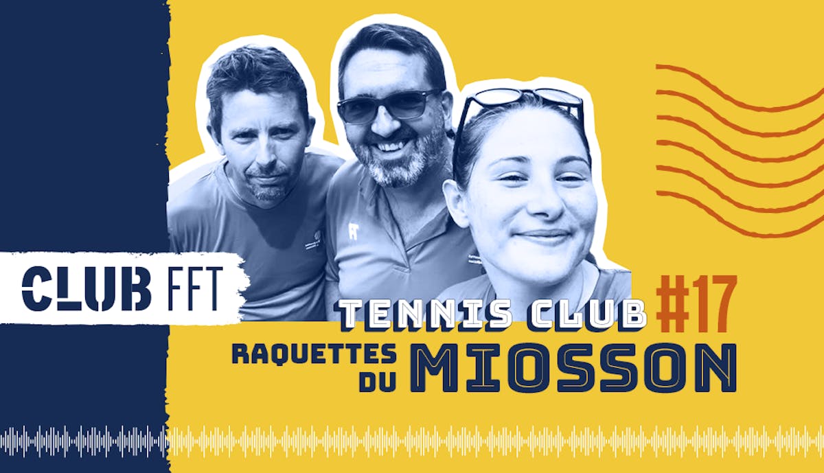 Club FFT, le podcast #17 : les Raquettes du Miosson, le développement à tous les étages | Fédération française de tennis