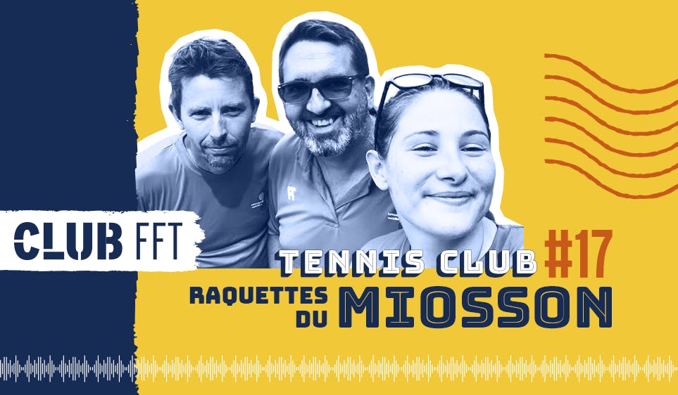 Club FFT, le podcast #17 : les Raquettes du Miosson, le développement à tous les étages | Fédération française de tennis