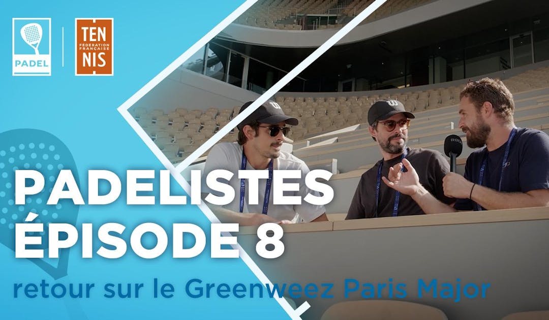 Les padélistes, 8e épisode - Retour sur le Greenweez Paris Major | Fédération française de tennis