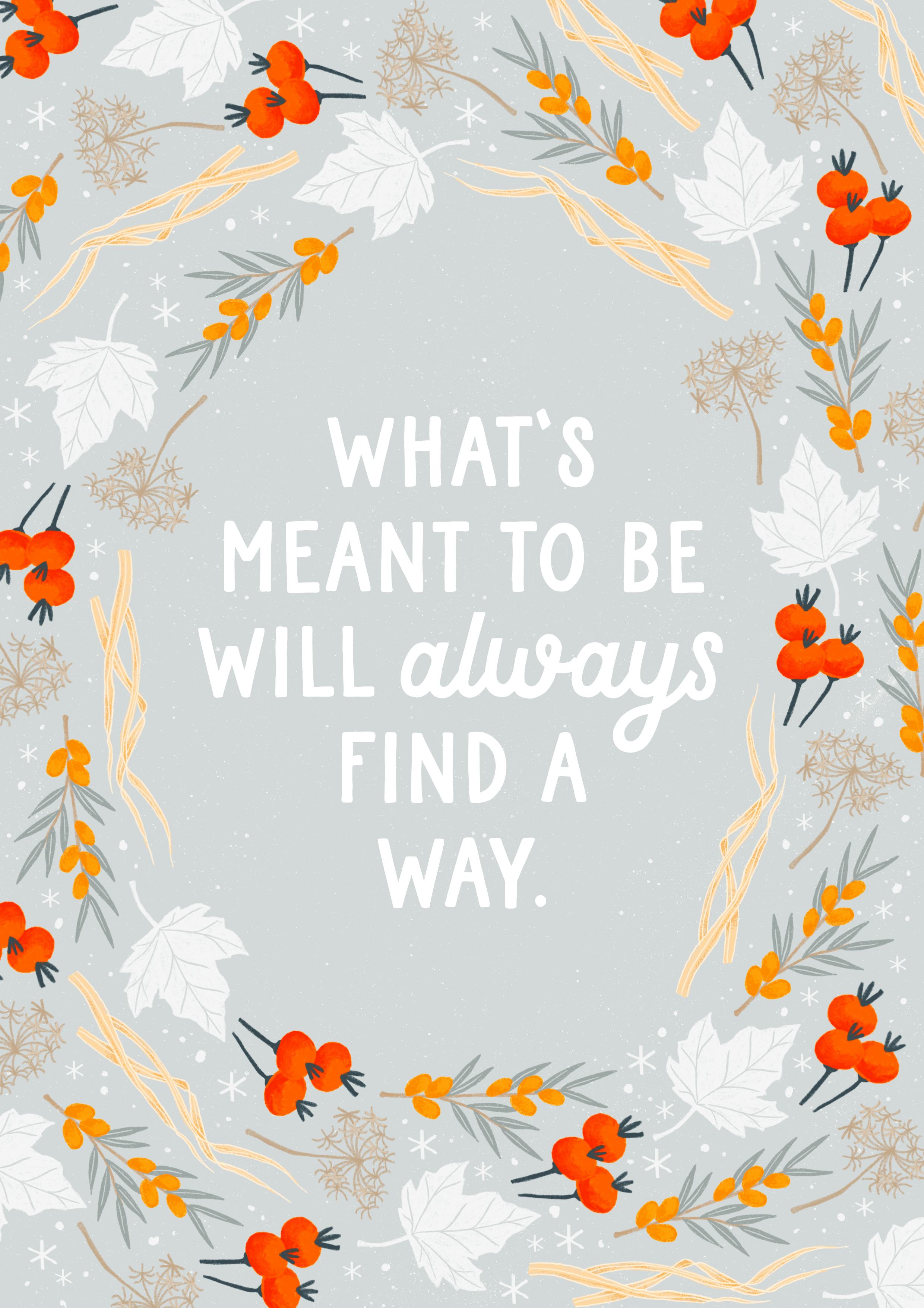 Poster with floral illustration and quote "What'S meant to be will always find a way"