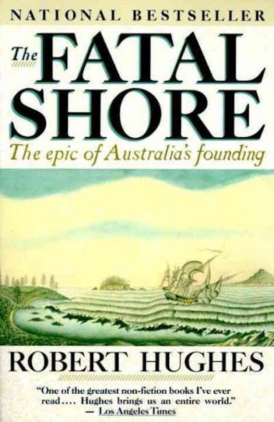 the Fatal Shore: The epic of Australia’s founding by Robert Hughes