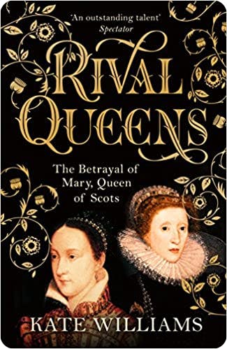 Rival Queens: The Betrayal of Mary Queen of Scots, Kate Williams.