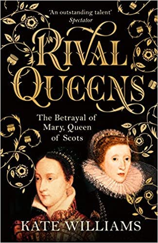 Rival Queens: The Betrayal of Mary Queen of Scots, Kate Williams.