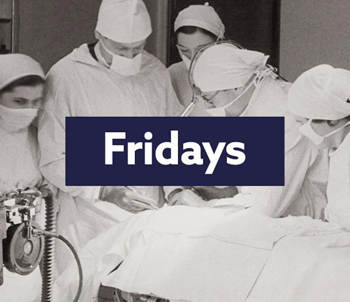 Black and white photo of surgeons with masks on, with the text 'Fridays' on a navy background.