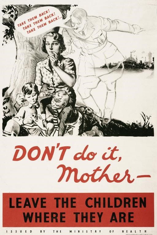 An illustrated poster, showing Hitler whispering "Take them back!" over a young mother's shoulder. The text of the poster says "Don't do it, mother - Leave the children where they are".