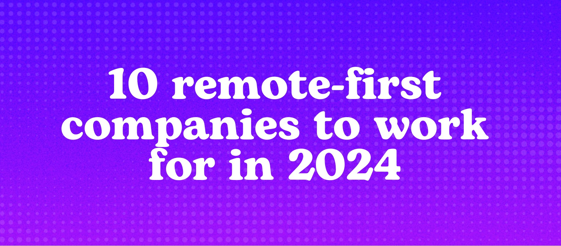 10 Remote First Companies To Work For In 2024