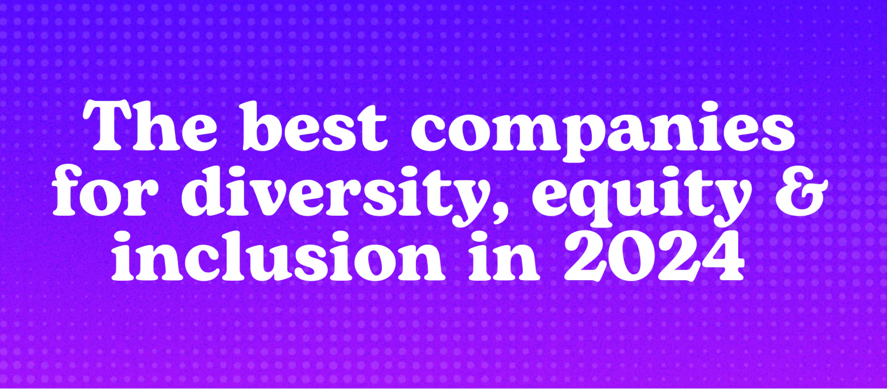 The best companies for diversity, equity & inclusion in 2024