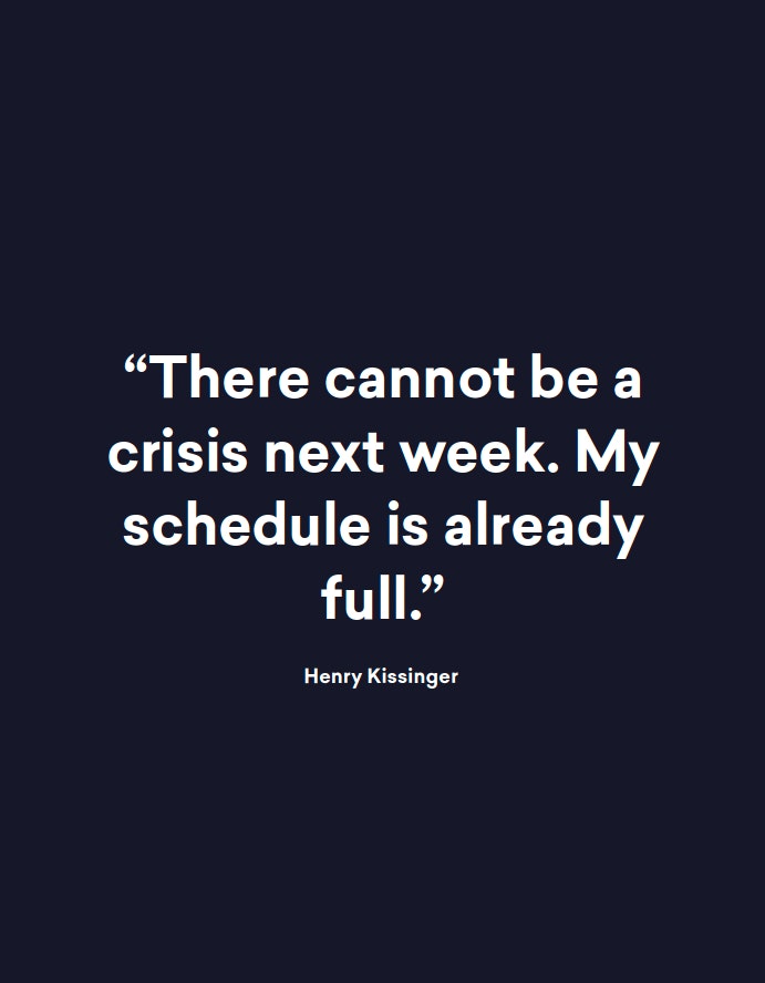 Quote of Henry Kissinger: "There cannot be a crisis next week. My schedule is already full."