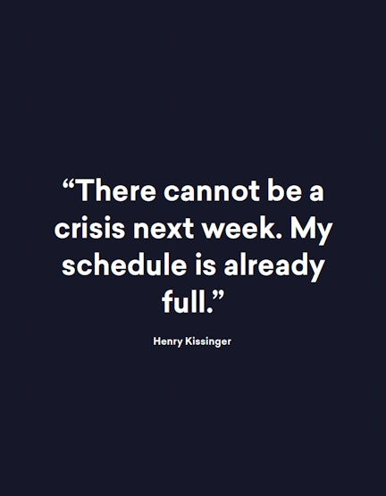 Quote of Henry Kissinger: "There cannot be a crisis next week. My schedule is already full."
