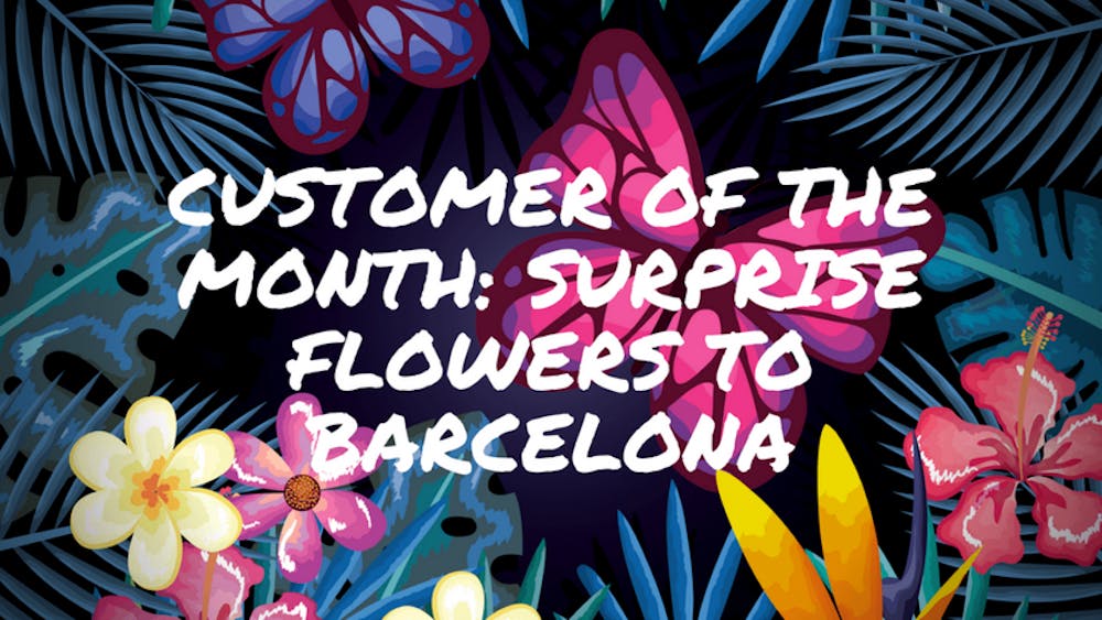 Customer Of The Month: Surprise Flowers To Barcelona