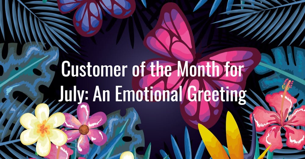 Customer of the Month for July: An Emotional Greeting