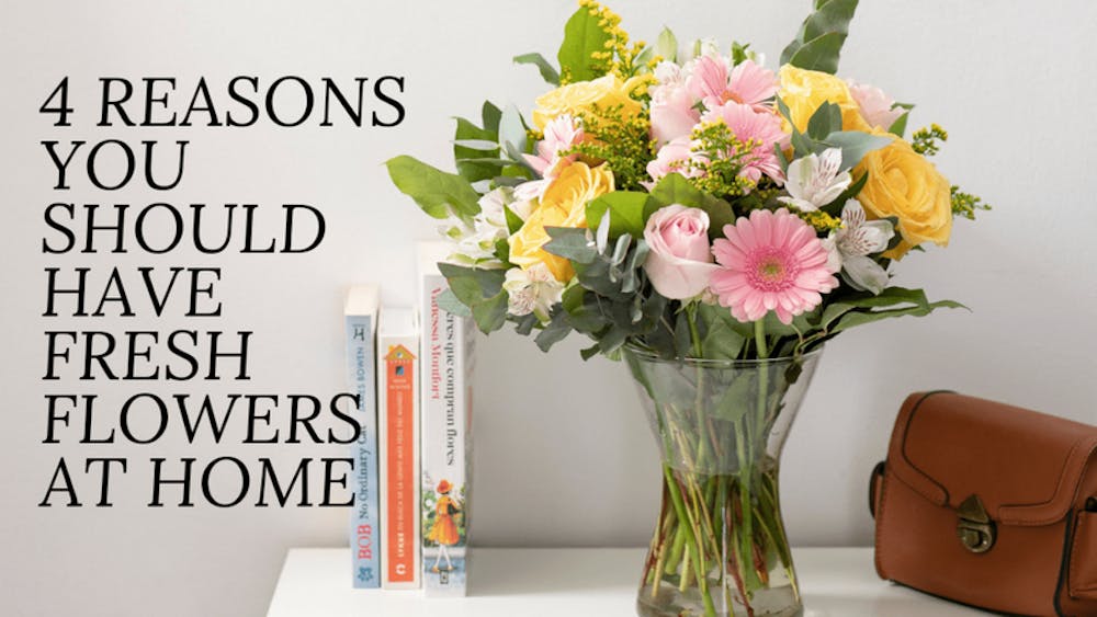 4 Reasons You Should Have Fresh Flowers At Home