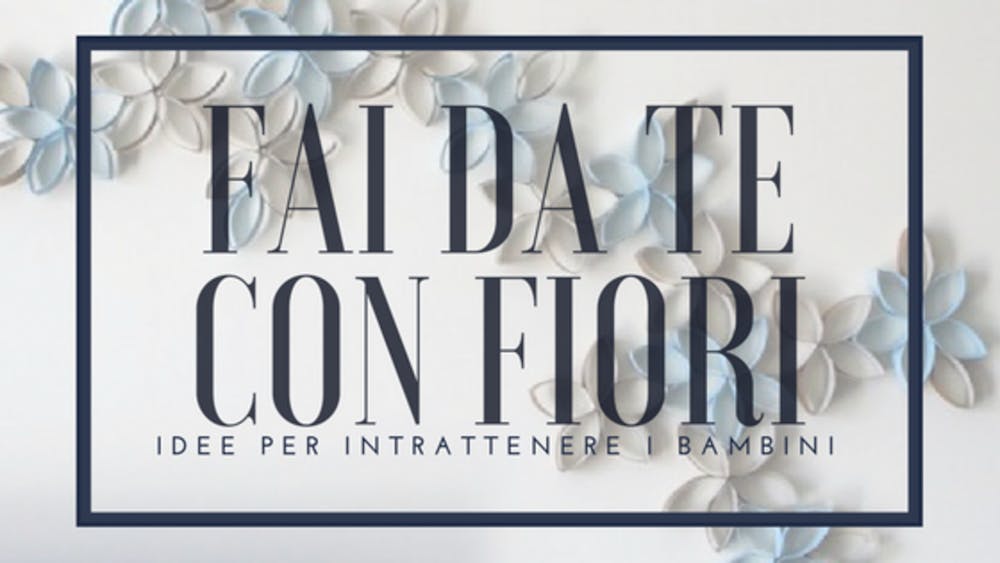 Fai da te e Fiori: per intrattenere i bambini