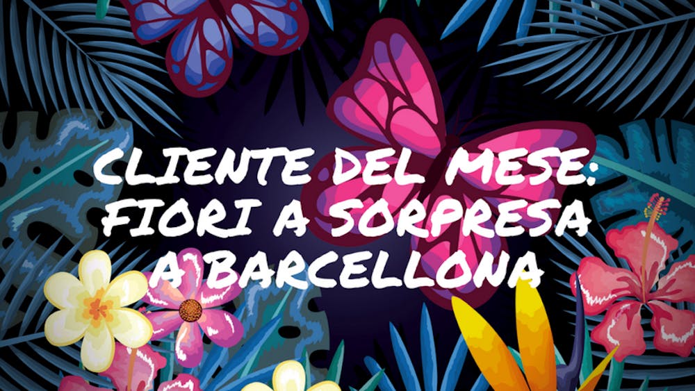 Cliente del Mese: Fiori a sorpresa a Barcellona