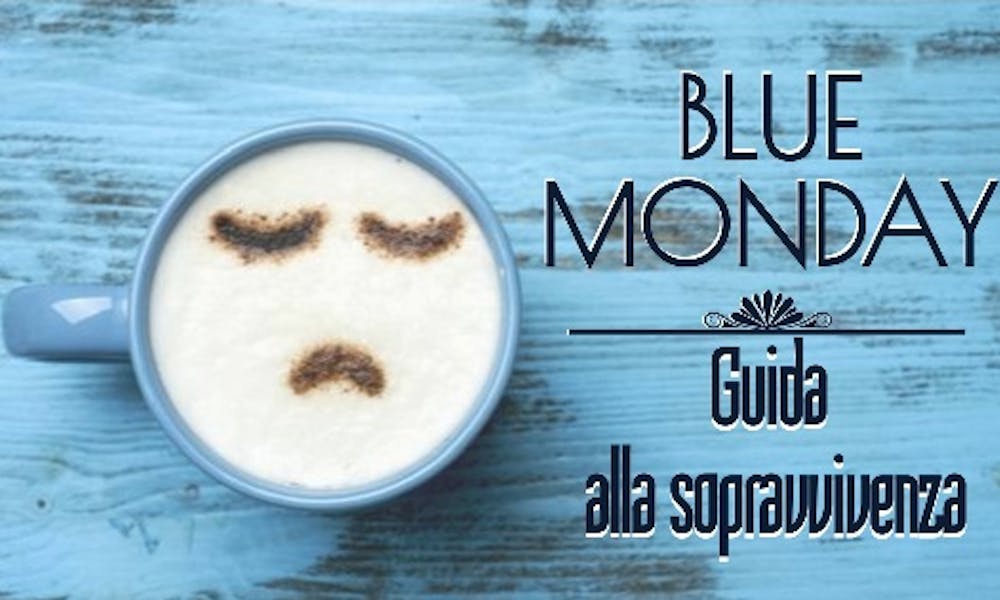 Blue Monday: Cos’è e come sopravvivere!